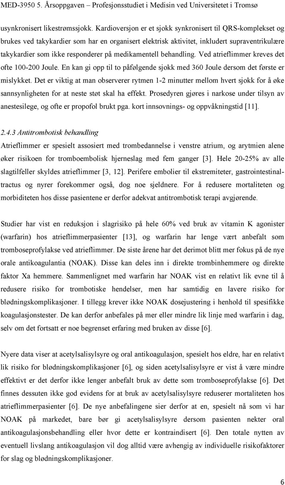 medikamentell behandling. Ved atrieflimmer kreves det ofte 100-200 Joule. En kan gi opp til to påfølgende sjokk med 360 Joule dersom det første er mislykket.