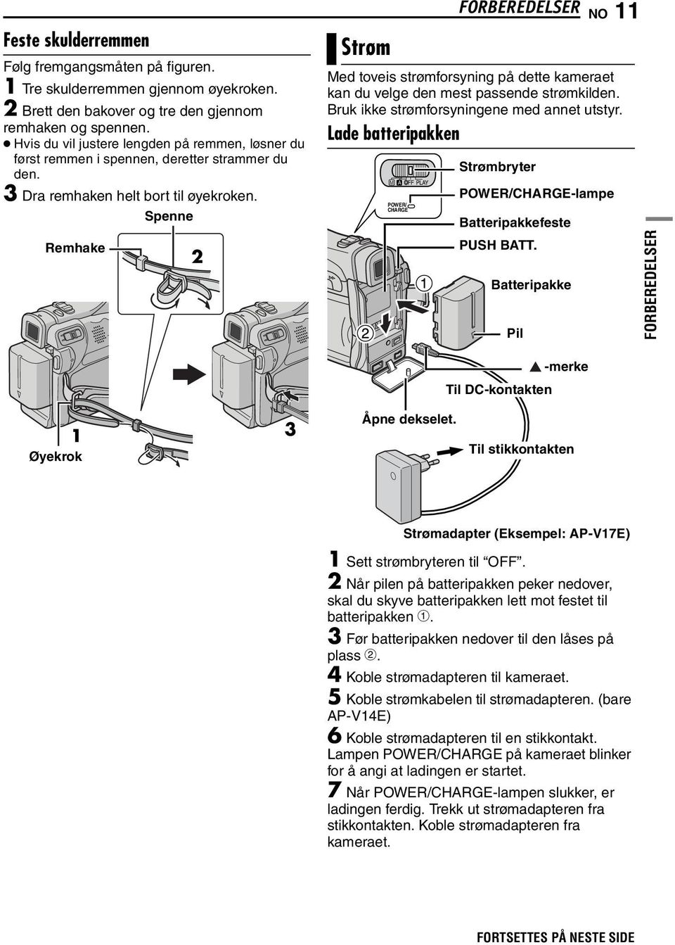 Spenne Remhake 2 2 Strøm FORBEREDELSER NO 11 Med toveis strømforsyning på dette kameraet kan du velge den mest passende strømkilden. Bruk ikke strømforsyningene med annet utstyr.