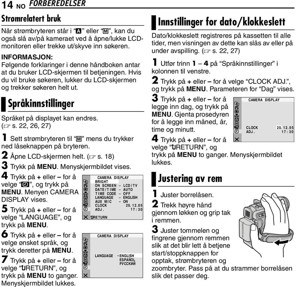 Språkinnstillinger Språket på displayet kan endres. ( s. 22, 26, 27) 1 Sett strømbryteren til M mens du trykker ned låseknappen på bryteren. 2 Åpne LCD-skjermen helt. ( s. 18) 3 Trykk på MENU.