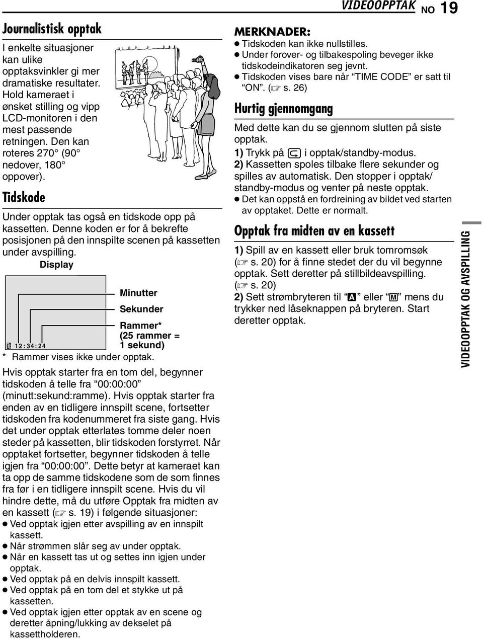 Denne koden er for å bekrefte posisjonen på den innspilte scenen på kassetten under avspilling. Display Minutter Sekunder Rammer* (25 rammer = 12:34:24 1 sekund) * Rammer vises ikke under opptak.