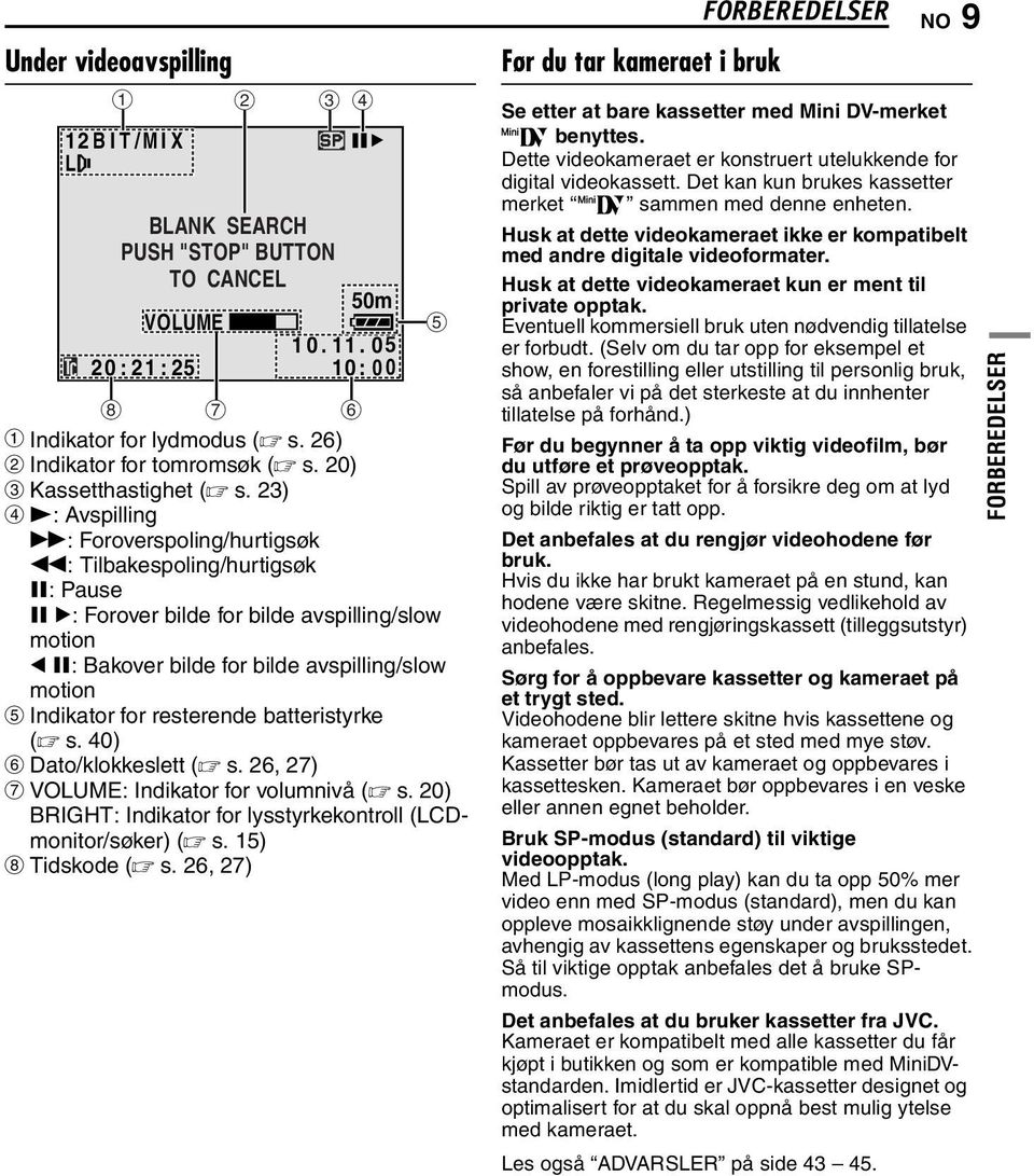 23) D 4: Avspilling 5: Foroverspoling/hurtigsøk 3: Tilbakespoling/hurtigsøk 9: Pause 9 U: Forover bilde for bilde avspilling/slow motion Y 9: Bakover bilde for bilde avspilling/slow motion E