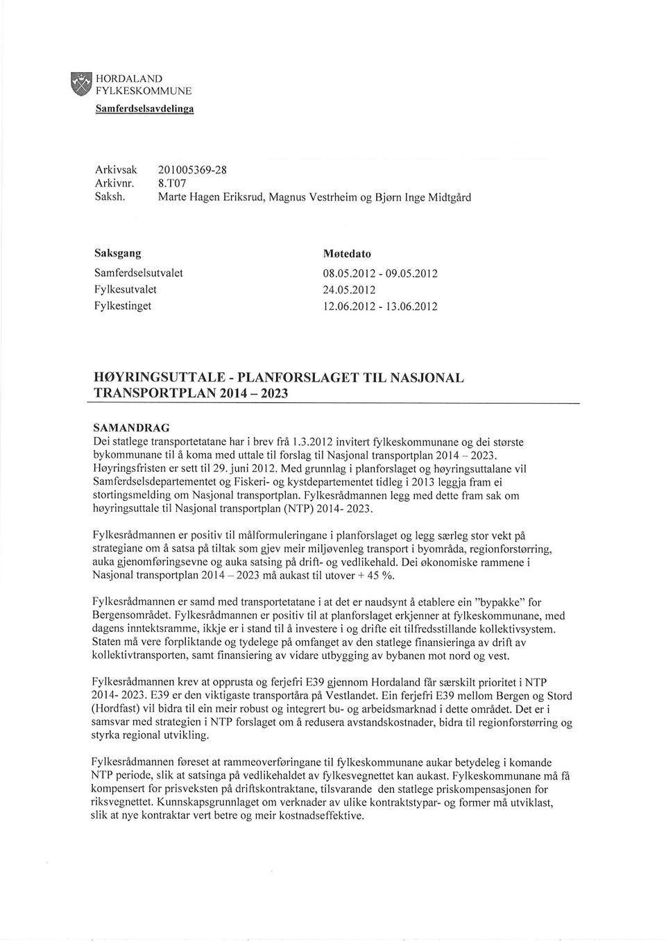 2012 - t3.06.2012 HØYRINGSUTTALE - PLANFORSLAGET TIL NASJONAL TRANSPORTPLAN 2OI4 _ 2023 SAMANDRAG Dei statlege transportetatane har i brev frå 1.3.2012 invitert fylkeskommunane og dei største bykommunane til å koma med uttale til forslag til Nasjonal transportplan 2014-2023.