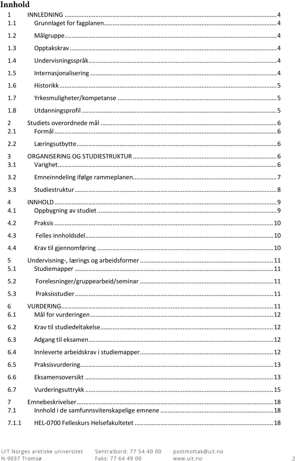 .. 7 3.3 Studiestruktur... 8 4 INNHOLD... 9 4.1 Oppbygning av studiet... 9 4.2 Praksis... 10 4.3 Felles innholdsdel... 10 4.4 Krav til gjennomføring... 10 5 Undervisning-, lærings og arbeidsformer.