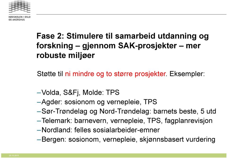 Eksempler: Volda, S&Fj, Molde: TPS Agder: sosionom og vernepleie, TPS Sør-Trøndelag og Nord-Trøndelag: