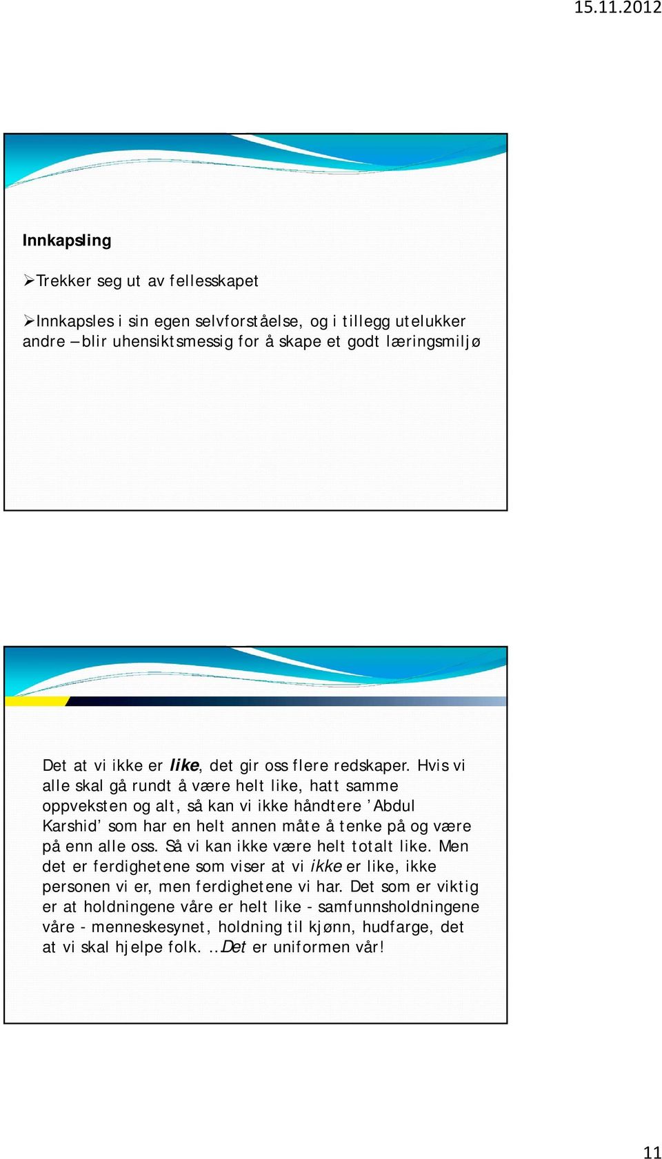 Hvis vi alle skal gå rundt å være helt like, hatt samme oppveksten og alt, så kan vi ikke håndtere Abdul Karshid som har en helt annen måte å tenke på og være på enn alle oss.