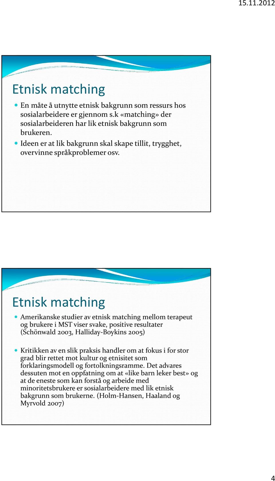 Etnisk matching Amerikanske studier av etnisk matching mellom terapeut og brukere i MST viser svake, positive resultater (Schönwald 2003, Halliday Boykins 2005) Kritikken av en slik praksis