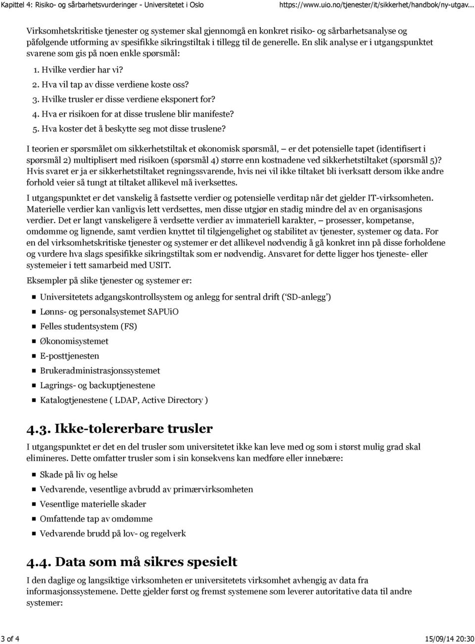 3. Hvilke trusler er disse verdiene eksponert for? 4. Hva er risikoen for at disse truslene blir manifeste? 5. Hva koster det å beskytte seg mot disse truslene?