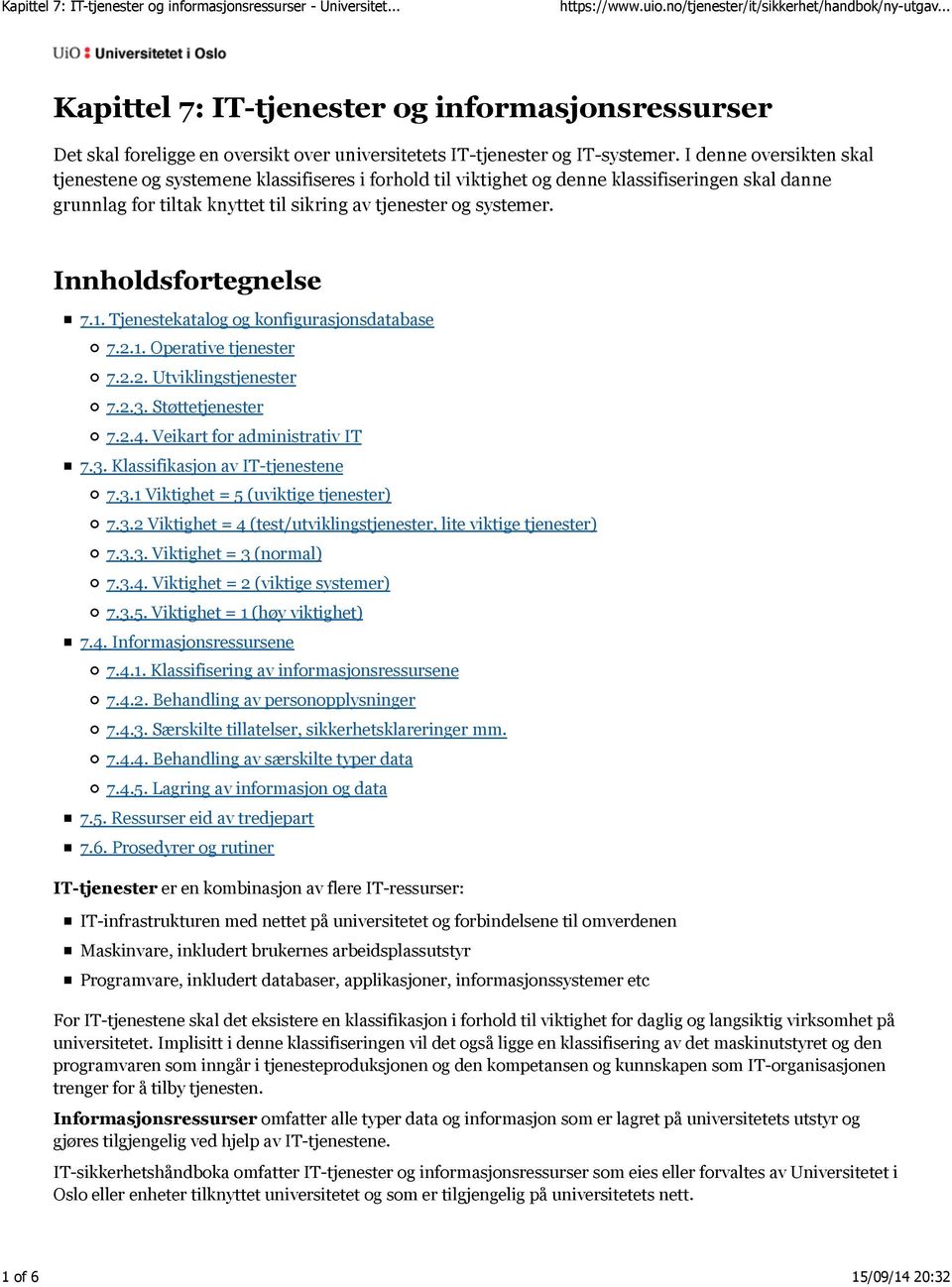 Innholdsfortegnelse 7.1. Tjenestekatalog og konfigurasjonsdatabase 7.2.1. Operative tjenester 7.2.2. Utviklingstjenester 7.2.3. Støttetjenester 7.2.4. Veikart for administrativ IT 7.3. Klassifikasjon av IT-tjenestene 7.