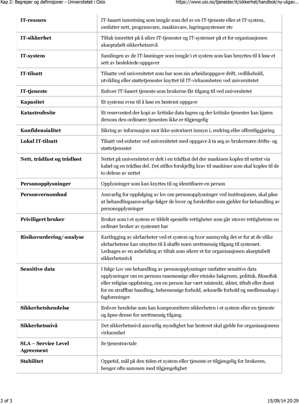 som del av en IT-tjeneste eller et IT-system, omfatter nett, programvare, maskinvare, lagringssystemer etc Tiltak innrettet på å sikre IT-tjenester og IT-systemer på et for organisasjonen akseptabelt