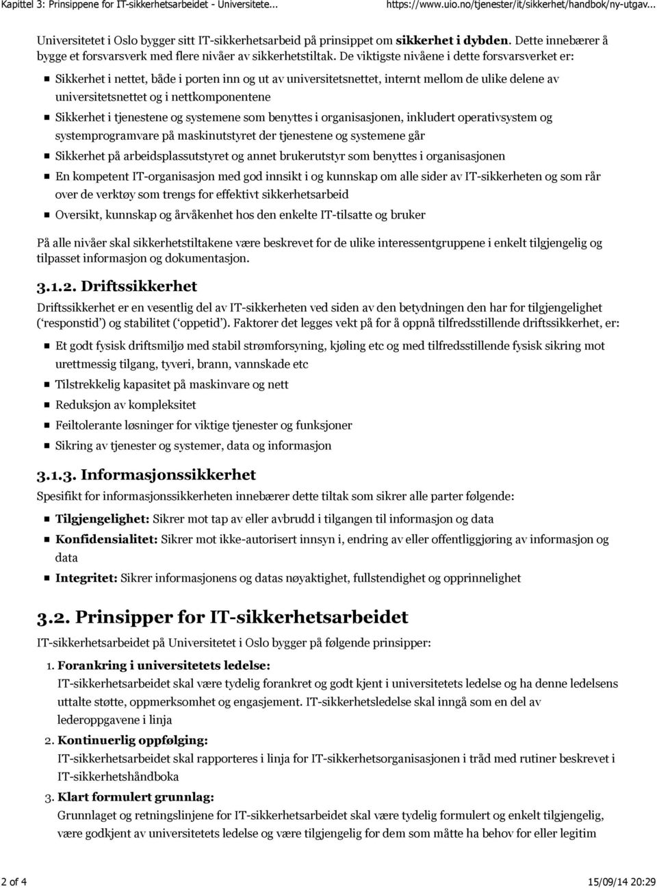 De viktigste nivåene i dette forsvarsverket er: Sikkerhet i nettet, både i porten inn og ut av universitetsnettet, internt mellom de ulike delene av universitetsnettet og i nettkomponentene Sikkerhet