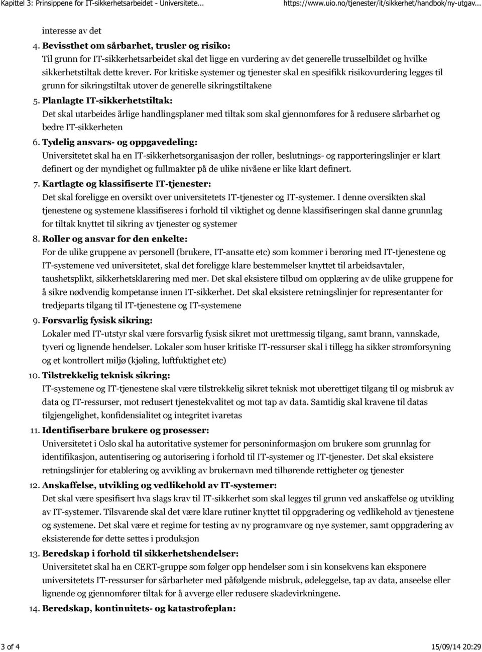 For kritiske systemer og tjenester skal en spesifikk risikovurdering legges til grunn for sikringstiltak utover de generelle sikringstiltakene 5.