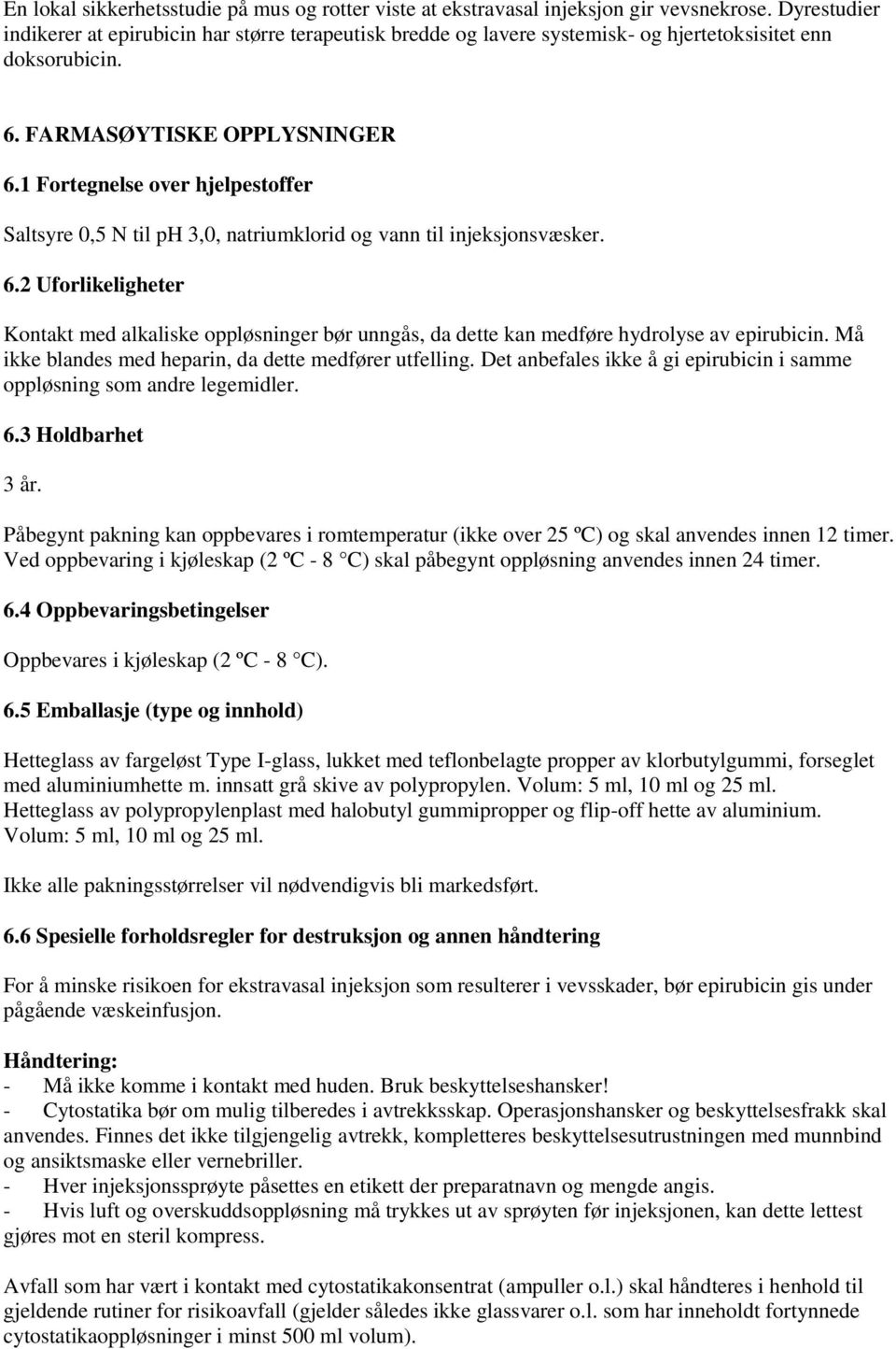 1 Fortegnelse over hjelpestoffer Saltsyre 0,5 N til ph 3,0, natriumklorid og vann til injeksjonsvæsker. 6.