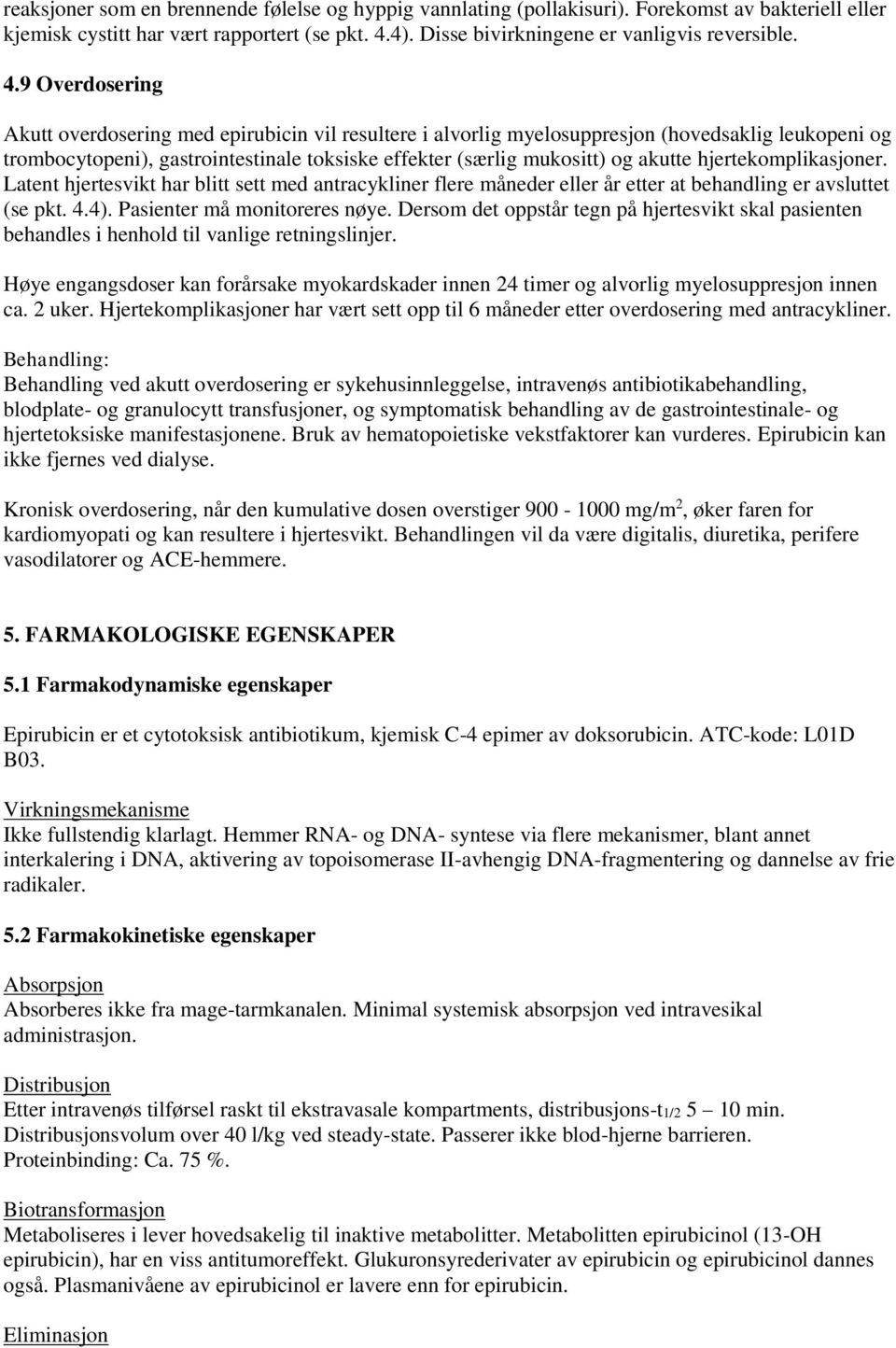 9 Overdosering Akutt overdosering med epirubicin vil resultere i alvorlig myelosuppresjon (hovedsaklig leukopeni og trombocytopeni), gastrointestinale toksiske effekter (særlig mukositt) og akutte