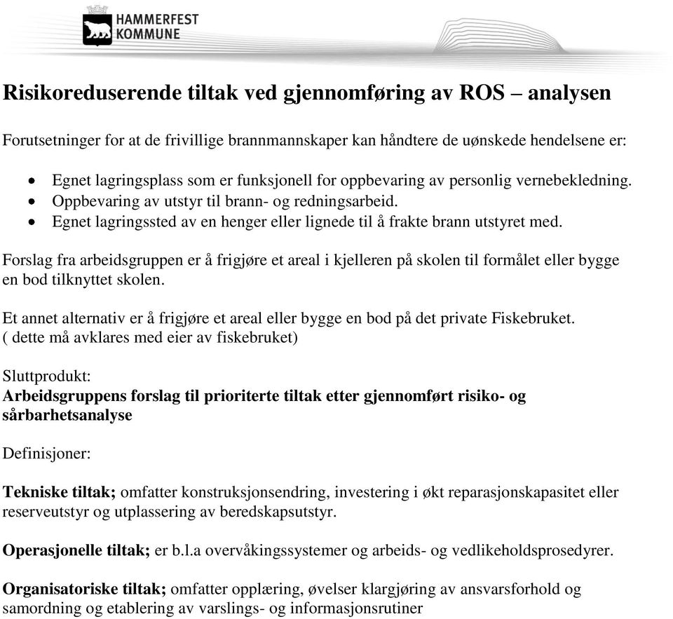 Forslag fra arbeidsgruppen er å frigjøre et areal i kjelleren på skolen til formålet eller bygge en bod tilknyttet skolen.