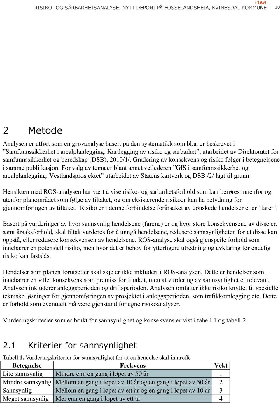 For valg av tema er blant annet veilederen GIS i samfunnssikkerhet og arealplanlegging. Vestlandsprosjektet utarbeidet av Statens kartverk og DSB /2/ lagt til grunn.