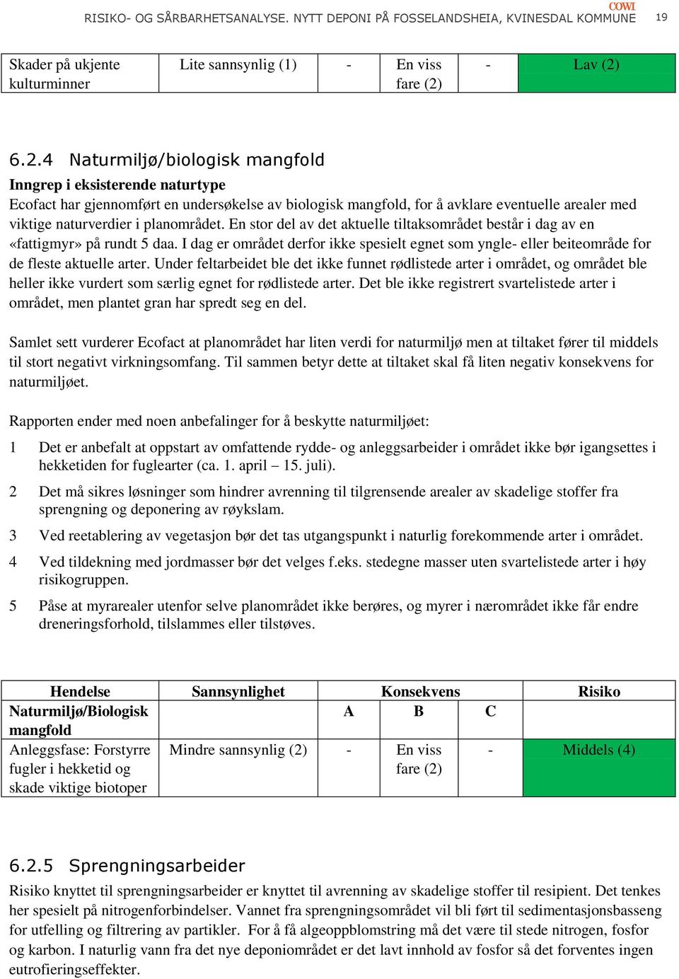 6.2.4 Naturmiljø/biologisk mangfold Inngrep i eksisterende naturtype Ecofact har gjennomført en undersøkelse av biologisk mangfold, for å avklare eventuelle arealer med viktige naturverdier i