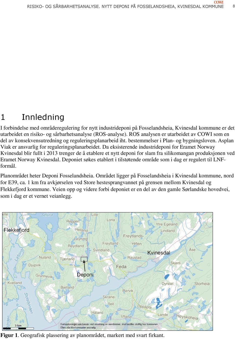 sårbarhetsanalyse (ROS-analyse). ROS analysen er utarbeidet av COWI som en del av konsekvensutredning og reguleringsplanarbeid iht. bestemmelser i Plan- og bygningsloven.