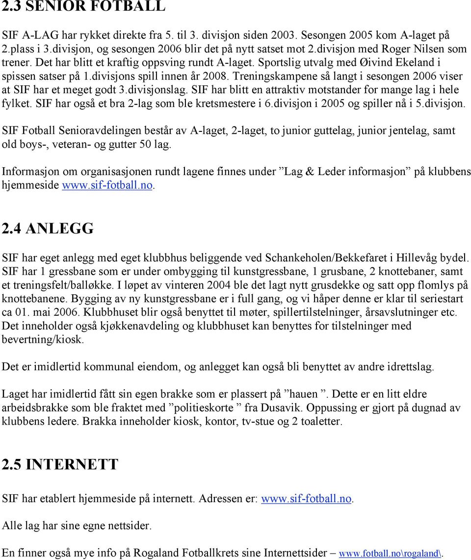 Treningskampene så langt i sesongen 2006 viser at SIF har et meget godt 3.divisjonslag. SIF har blitt en attraktiv motstander for mange lag i hele fylket.