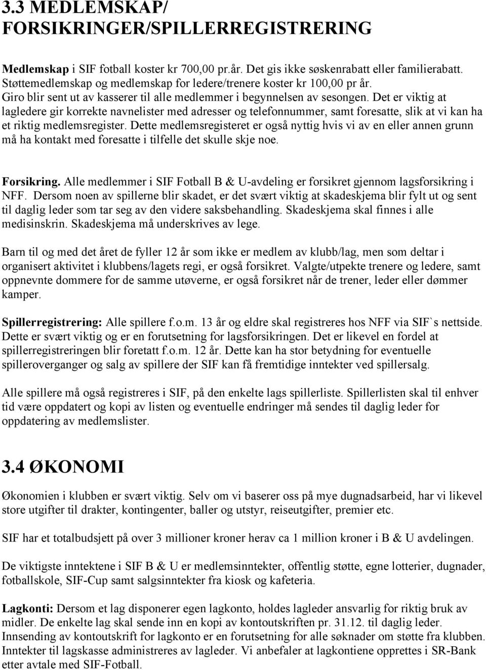 Det er viktig at lagledere gir korrekte navnelister med adresser og telefonnummer, samt foresatte, slik at vi kan ha et riktig medlemsregister.