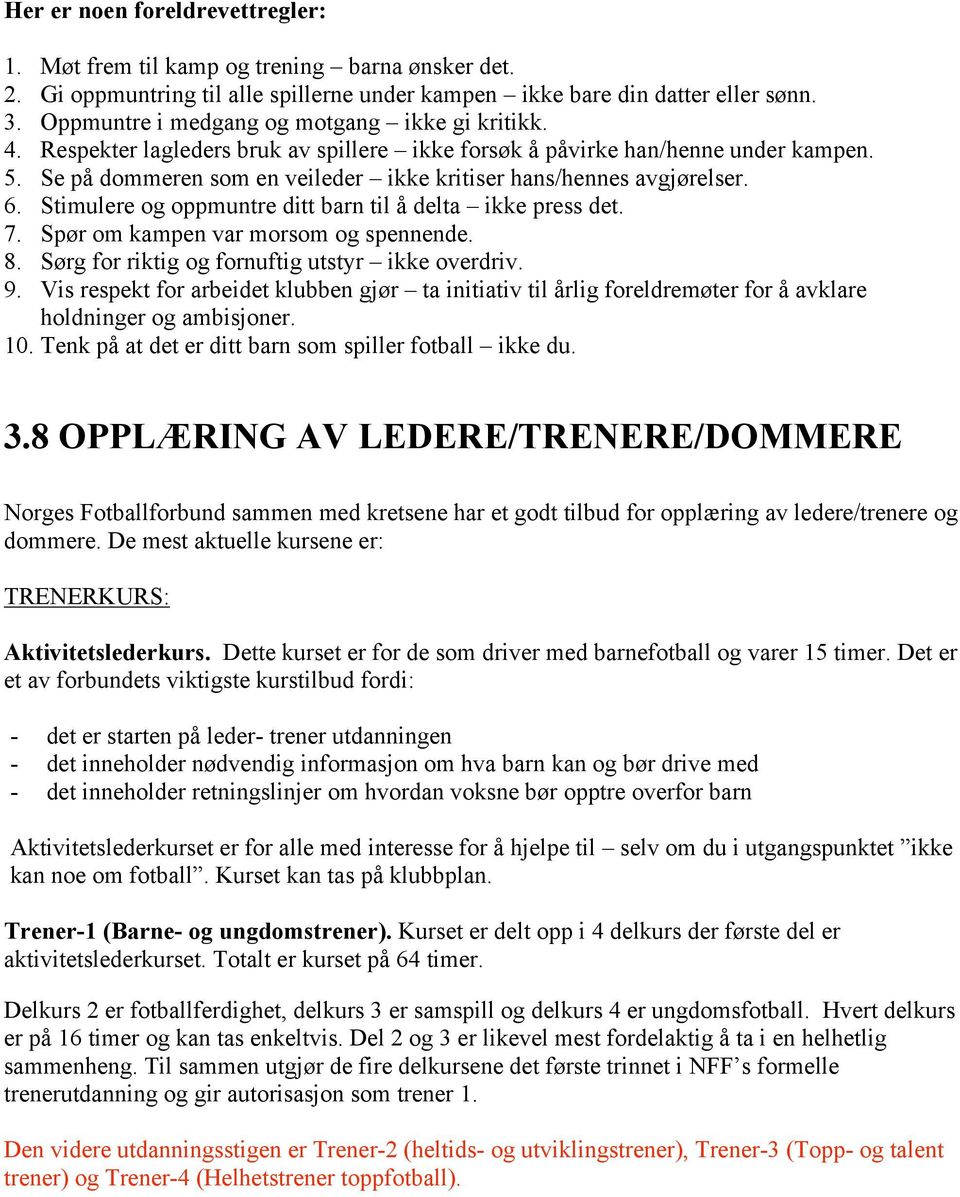 Se på dommeren som en veileder ikke kritiser hans/hennes avgjørelser. 6. Stimulere og oppmuntre ditt barn til å delta ikke press det. 7. Spør om kampen var morsom og spennende. 8.