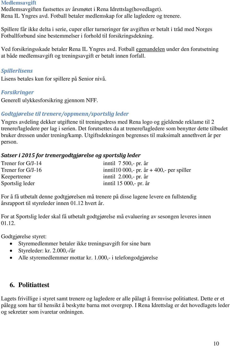 Ved forsikringsskade betaler Rena IL Yngres avd. Fotball egenandelen under den forutsetning at både medlemsavgift og treningsavgift er betalt innen forfall.