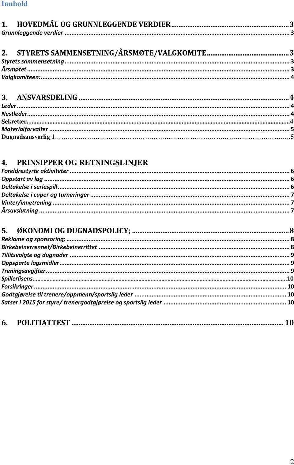 .. 6 Deltakelse i seriespill... 6 Deltakelse i cuper og turneringer... 7 Vinter/innetrening... 7 Årsavslutning... 7 5. ØKONOMI OG DUGNADSPOLICY;... 8 Reklame og sponsoring;.