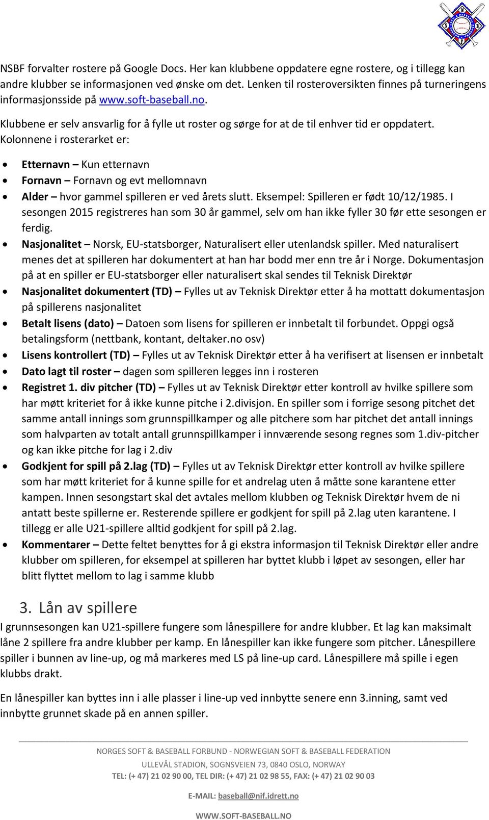 Kolonnene i rosterarket er: Etternavn Kun etternavn Fornavn Fornavn og evt mellomnavn Alder hvor gammel spilleren er ved årets slutt. Eksempel: Spilleren er født 10/12/1985.