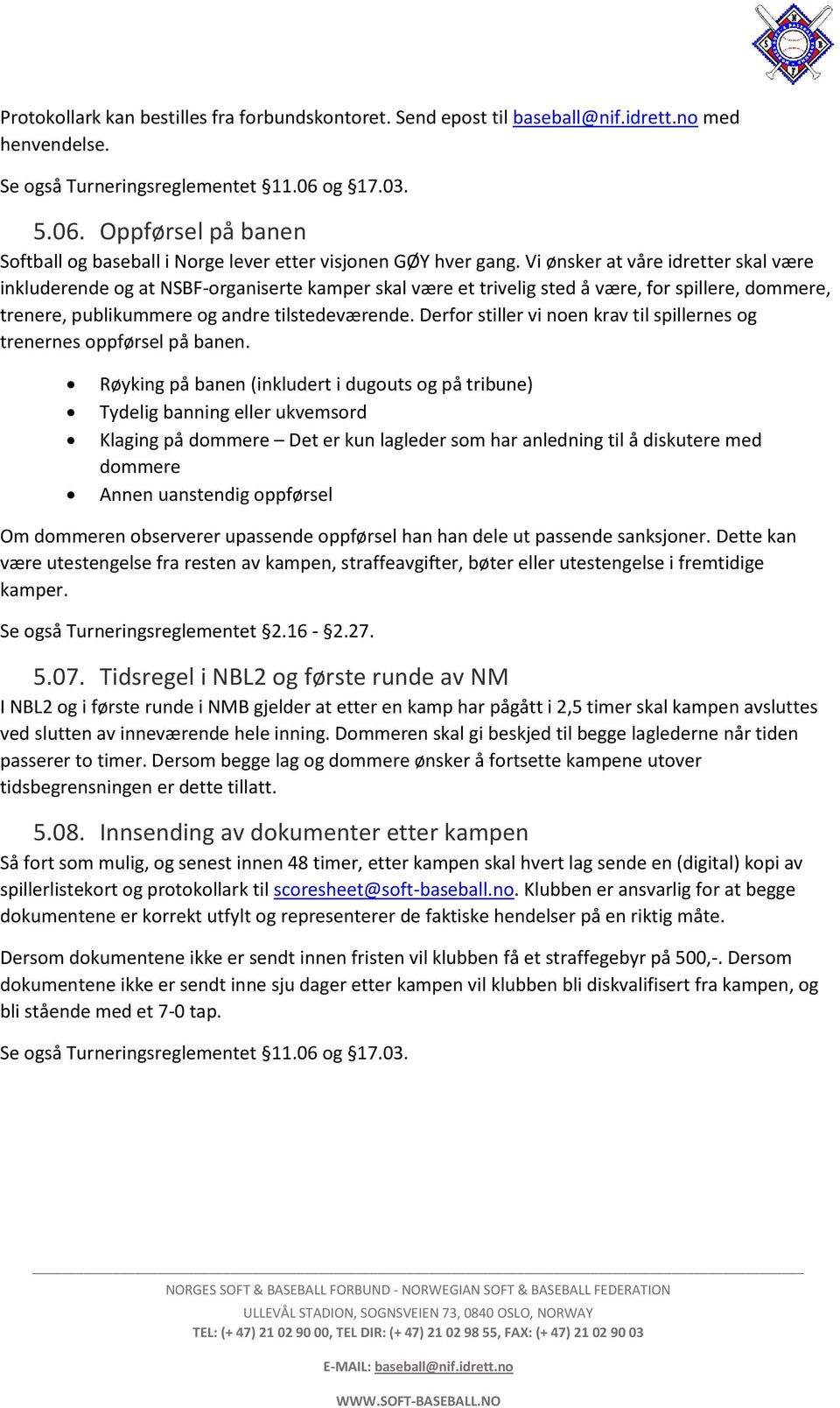 Vi ønsker at våre idretter skal være inkluderende og at NSBF-organiserte kamper skal være et trivelig sted å være, for spillere, dommere, trenere, publikummere og andre tilstedeværende.