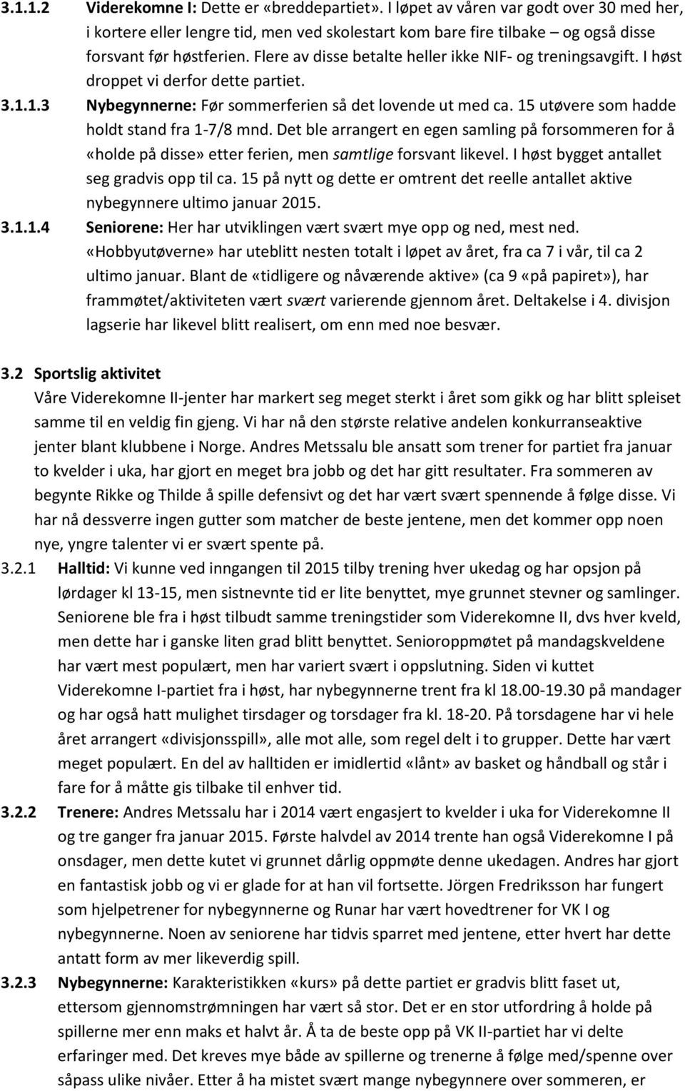 15 utøvere som hadde holdt stand fra 1-7/8 mnd. Det ble arrangert en egen samling på forsommeren for å «holde på disse» etter ferien, men samtlige forsvant likevel.