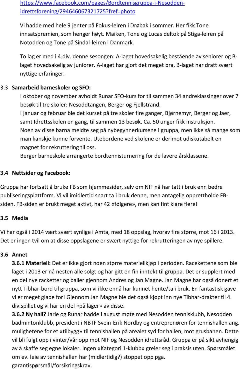 denne sesongen: A-laget hovedsakelig bestående av seniorer og B- laget hovedsakelig av juniorer. A-laget har gjort det meget bra, B-laget har dratt svært nyttige erfaringer. 3.