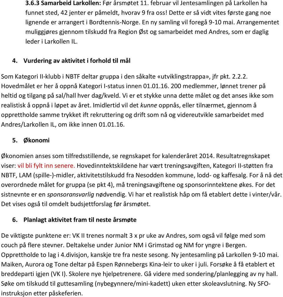 Arrangementet muliggjøres gjennom tilskudd fra Region Øst og samarbeidet med Andres, som er daglig leder i Larkollen IL. 4.