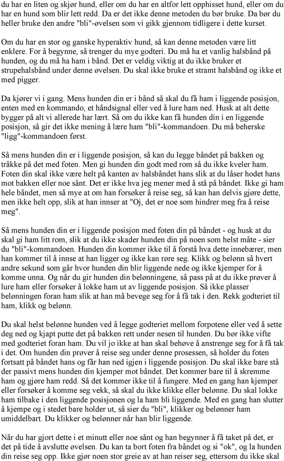 For å begynne, så trenger du mye godteri. Du må ha et vanlig halsbånd på hunden, og du må ha ham i bånd. Det er veldig viktig at du ikke bruker et strupehalsbånd under denne øvelsen.