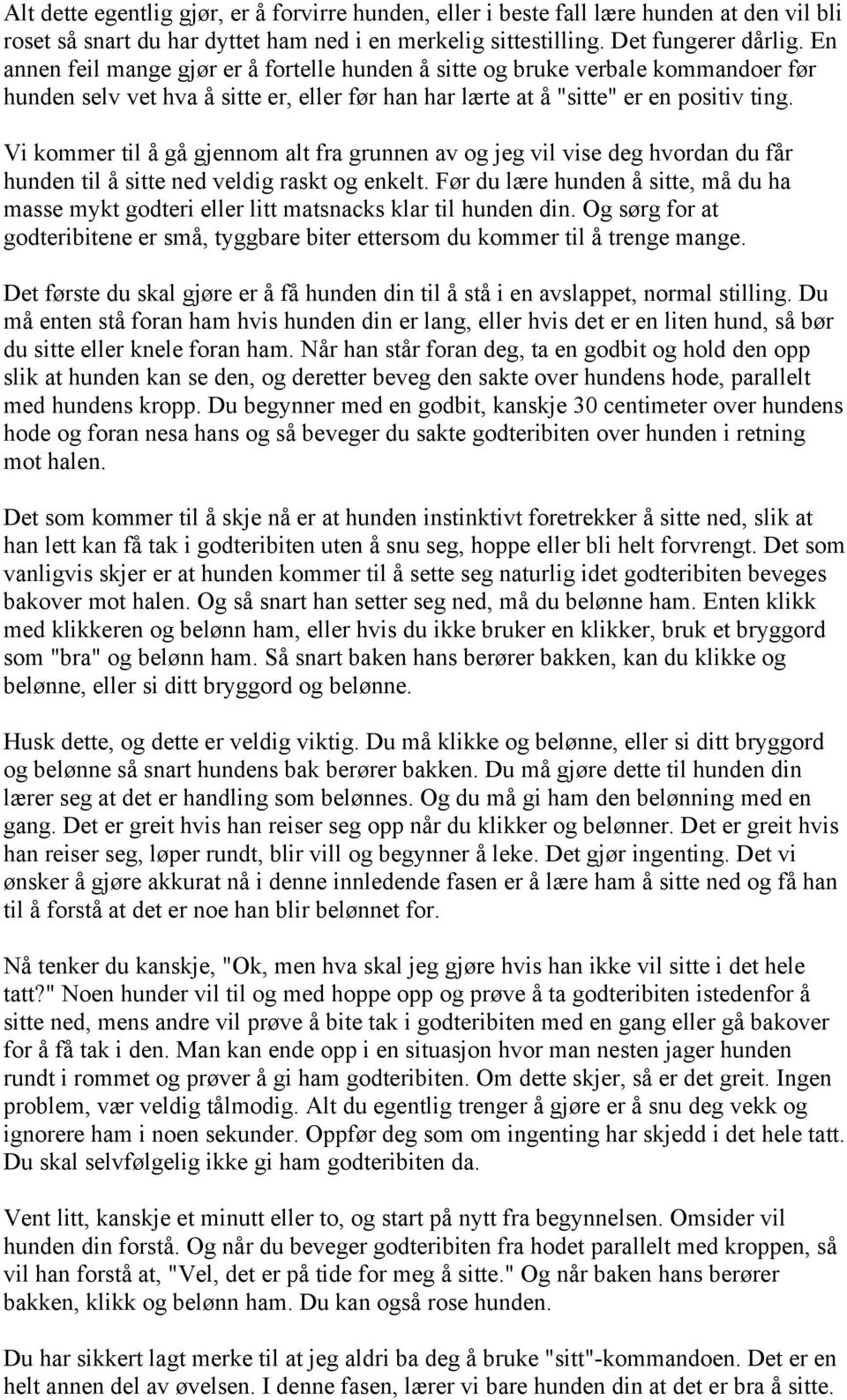 Vi kommer til å gå gjennom alt fra grunnen av og jeg vil vise deg hvordan du får hunden til å sitte ned veldig raskt og enkelt.