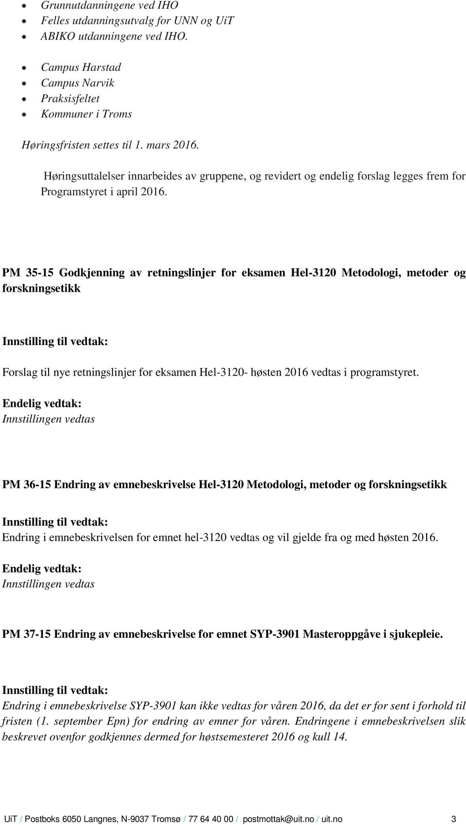 PM 35-15 Godkjenning av retningslinjer for eksamen Hel-3120 Metodologi, metoder og forskningsetikk Forslag til nye retningslinjer for eksamen Hel-3120- høsten 2016 vedtas i programstyret.