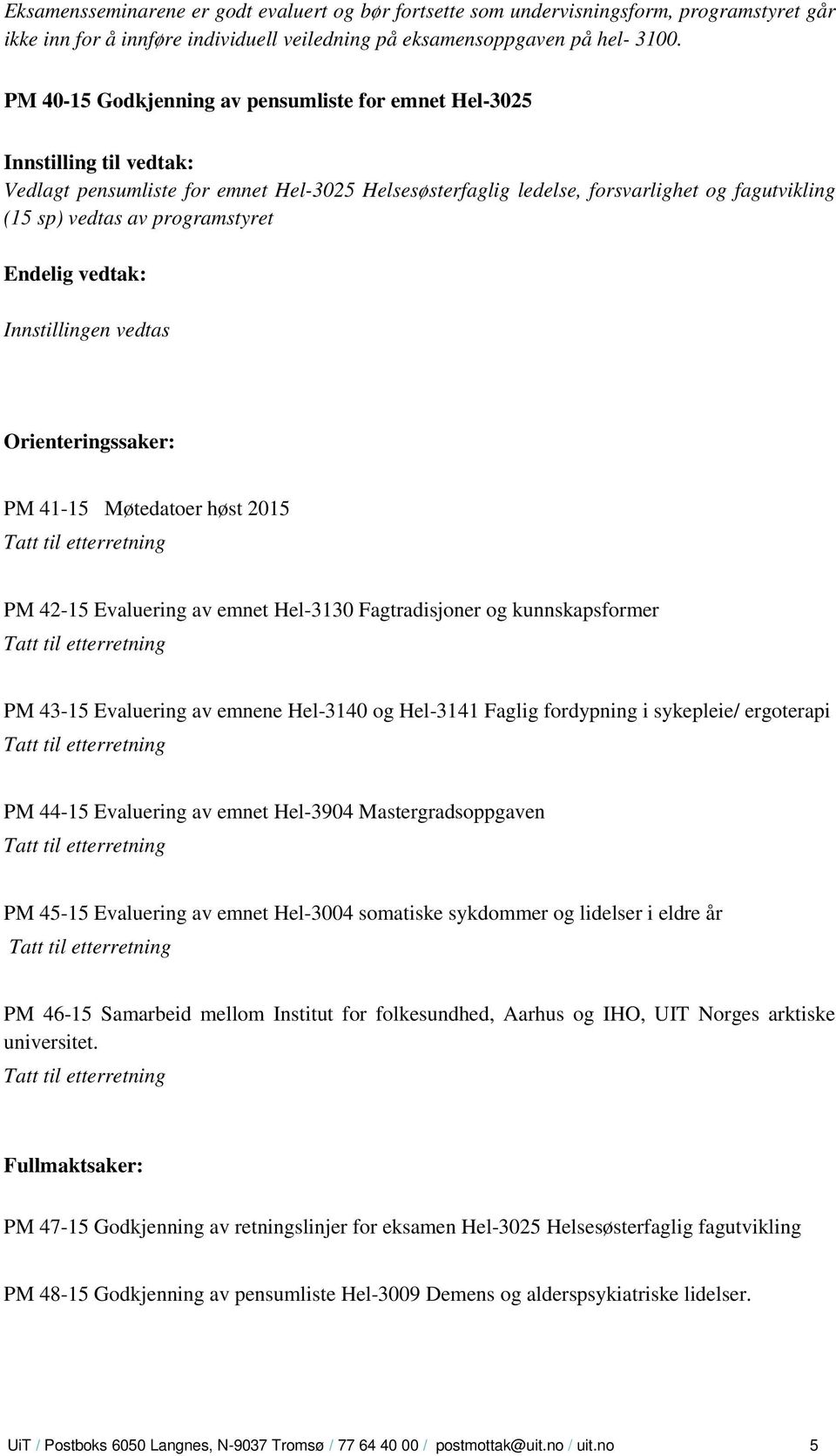 Orienteringssaker: PM 41-15 Møtedatoer høst 2015 PM 42-15 Evaluering av emnet Hel-3130 Fagtradisjoner og kunnskapsformer PM 43-15 Evaluering av emnene Hel-3140 og Hel-3141 Faglig fordypning i