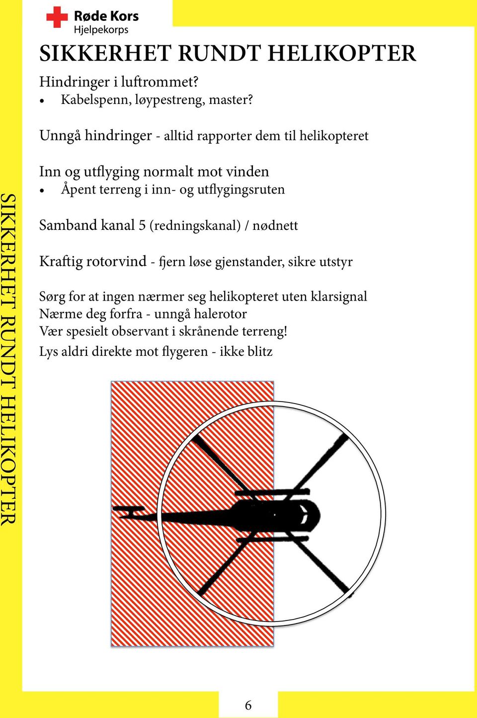 terreng i inn- og utflygingsruten Samband kanal 5 (redningskanal) / nødnett Kraftig rotorvind - fjern løse gjenstander, sikre