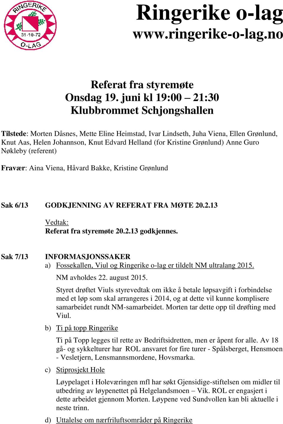 Grønlund) Anne Guro Nøkleby (referent) Fravær: Aina Viena, Håvard Bakke, Kristine Grønlund Sak 6/13 GODKJENNING AV REFERAT FRA MØTE 20.2.13 Vedtak: Referat fra styremøte 20.2.13 godkjennes.