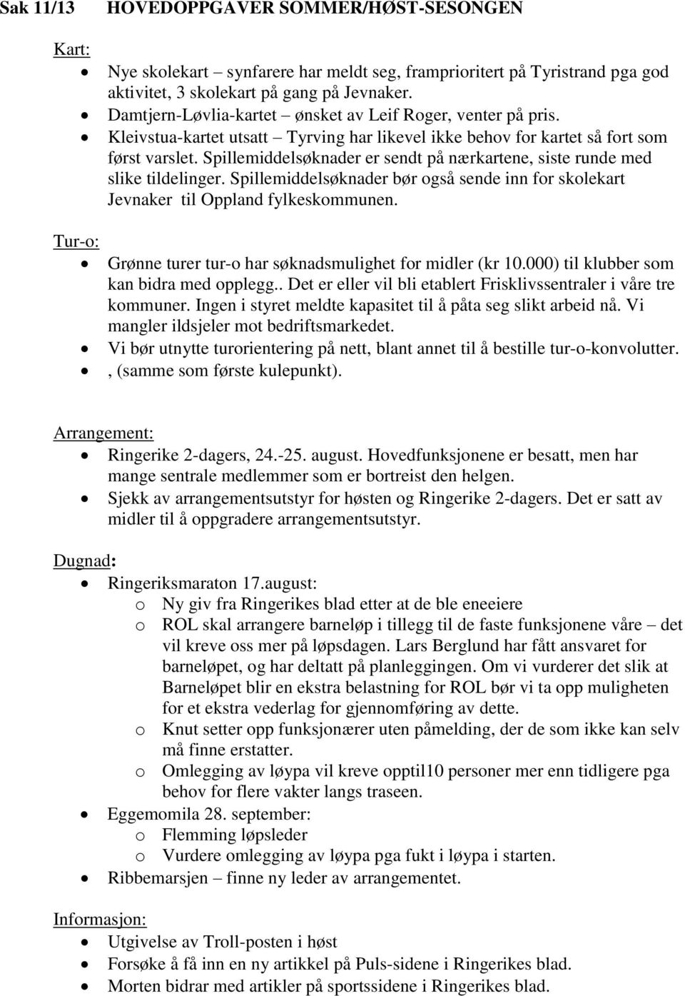 Spillemiddelsøknader er sendt på nærkartene, siste runde med slike tildelinger. Spillemiddelsøknader bør også sende inn for skolekart Jevnaker til Oppland fylkeskommunen.