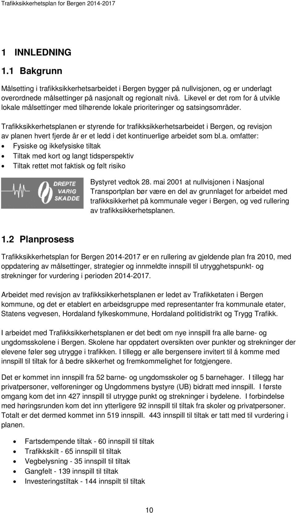 Trafikksikkerhetsplanen er styrende for trafikksikkerhetsarbeidet i Bergen, og revisjon av planen hvert fjerde år er et ledd i det kontinuerlige arbeidet som bl.a. omfatter: Fysiske og ikkefysiske tiltak Tiltak med kort og langt tidsperspektiv Tiltak rettet mot faktisk og følt risiko Bystyret vedtok 28.