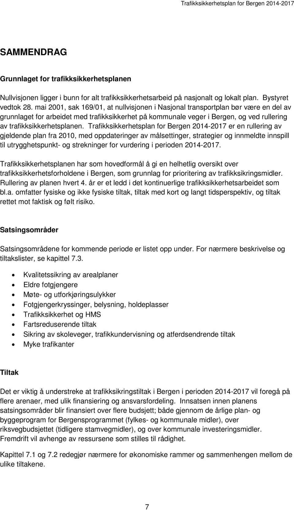 Trafikksikkerhetsplan for Bergen 2014-2017 er en rullering av gjeldende plan fra 2010, med oppdateringer av målsettinger, strategier og innmeldte innspill til utrygghetspunkt- og strekninger for