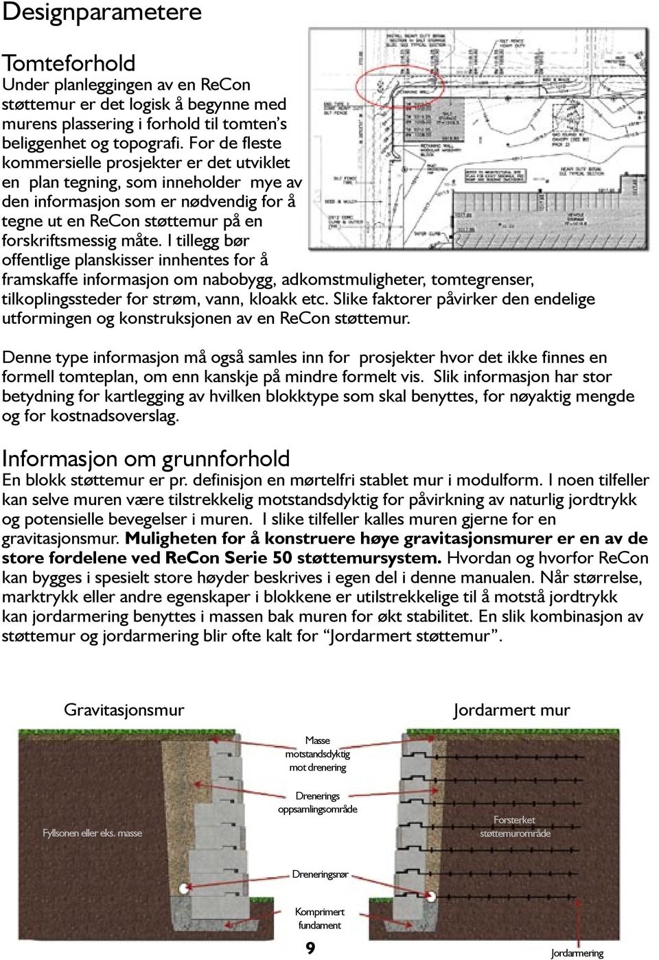 I tillegg bør offentlige planskisser innhentes for å framskaffe informasjon om nabobygg, adkomstmuligheter, tomtegrenser, tilkoplingssteder for strøm, vann, kloakk etc.