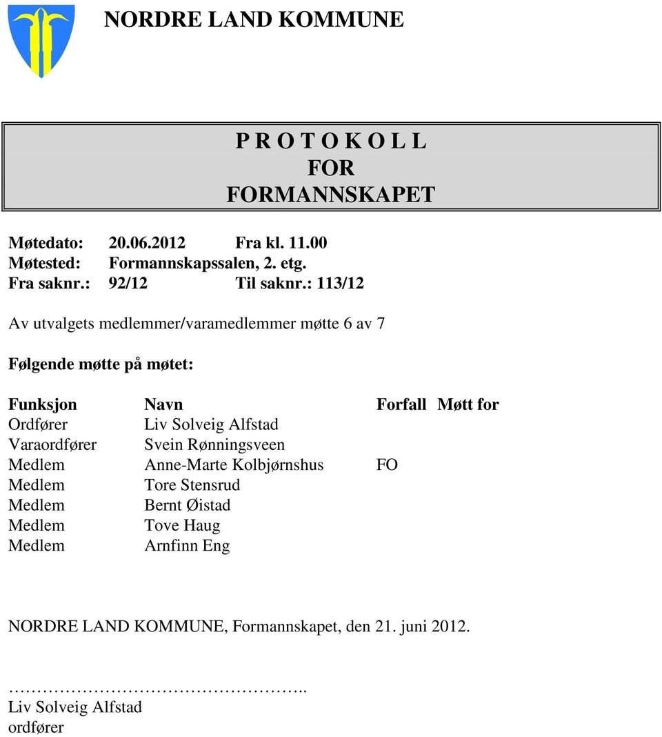 : 113/12 Av utvalgets medlemmer/varamedlemmer møtte 6 av 7 Følgende møtte på møtet: Funksjon Navn Forfall Møtt for Ordfører Liv