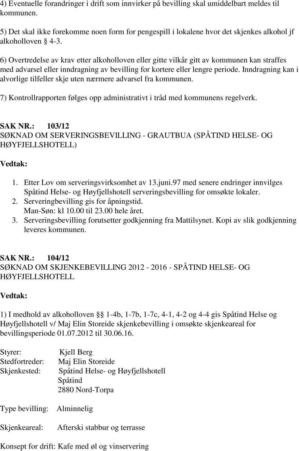 Inndragning kan i alvorlige tilfeller skje uten nærmere advarsel fra 7) Kontrollrapporten følges opp administrativt i tråd med kommunens regelverk. SAK NR.