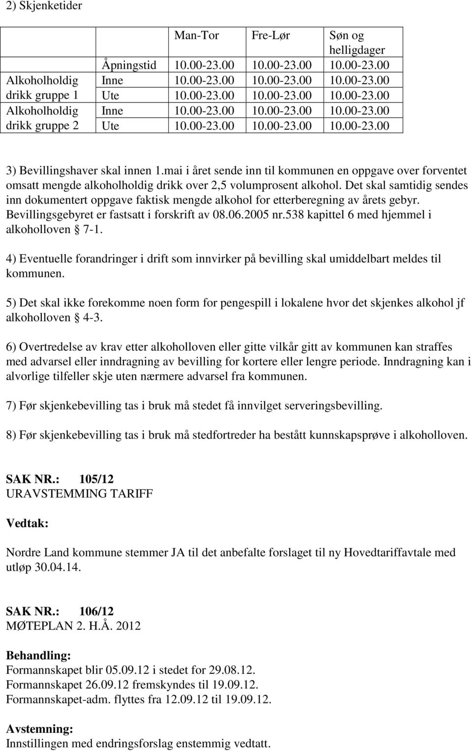 Det skal samtidig sendes inn dokumentert oppgave faktisk mengde alkohol for etterberegning av årets gebyr. Bevillingsgebyret er fastsatt i forskrift av 08.06.2005 nr.