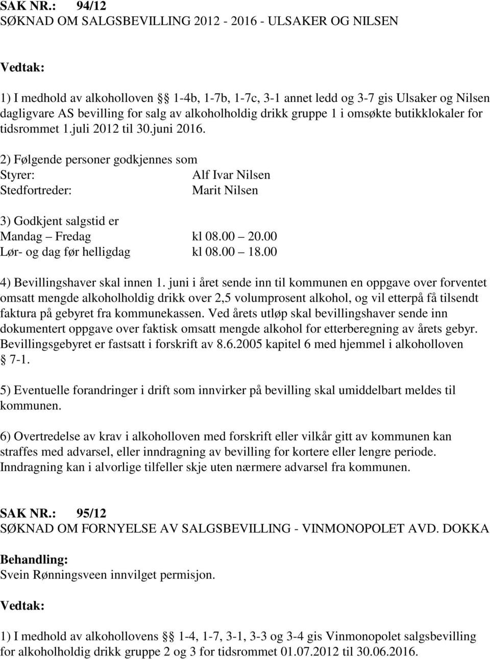 alkoholholdig drikk gruppe 1 i omsøkte butikklokaler for tidsrommet 1.juli 2012 til 30.juni 2016.