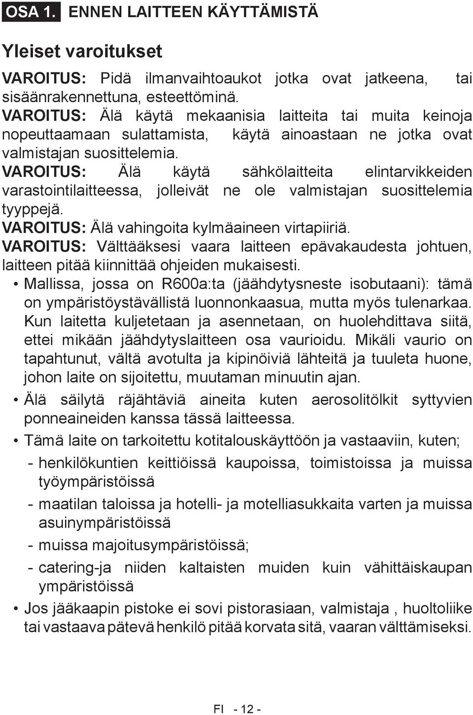 VAROITUS: Älä käytä sähkölaitteita elintarvikkeiden varastointilaitteessa, jolleivät ne ole valmistajan suosittelemia tyyppejä. VAROITUS: Älä vahingoita kylmäaineen virtapiiriä.