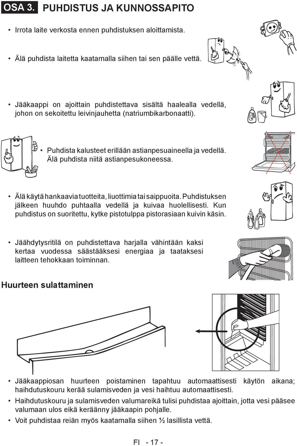 Älä puhdista niitä astianpesukoneessa. Älä käytä hankaavia tuotteita, liuottimia tai saippuoita. Puhdistuksen jälkeen huuhdo puhtaalla vedellä ja kuivaa huolellisesti.