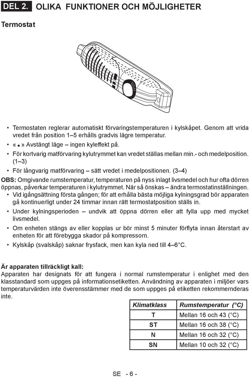 (3 4) OBS: Omgivande rumstemperatur, temperaturen på nyss inlagt livsmedel och hur ofta dörren öppnas, påverkar temperaturen i kylutrymmet. När så önskas ändra termostatinställningen.