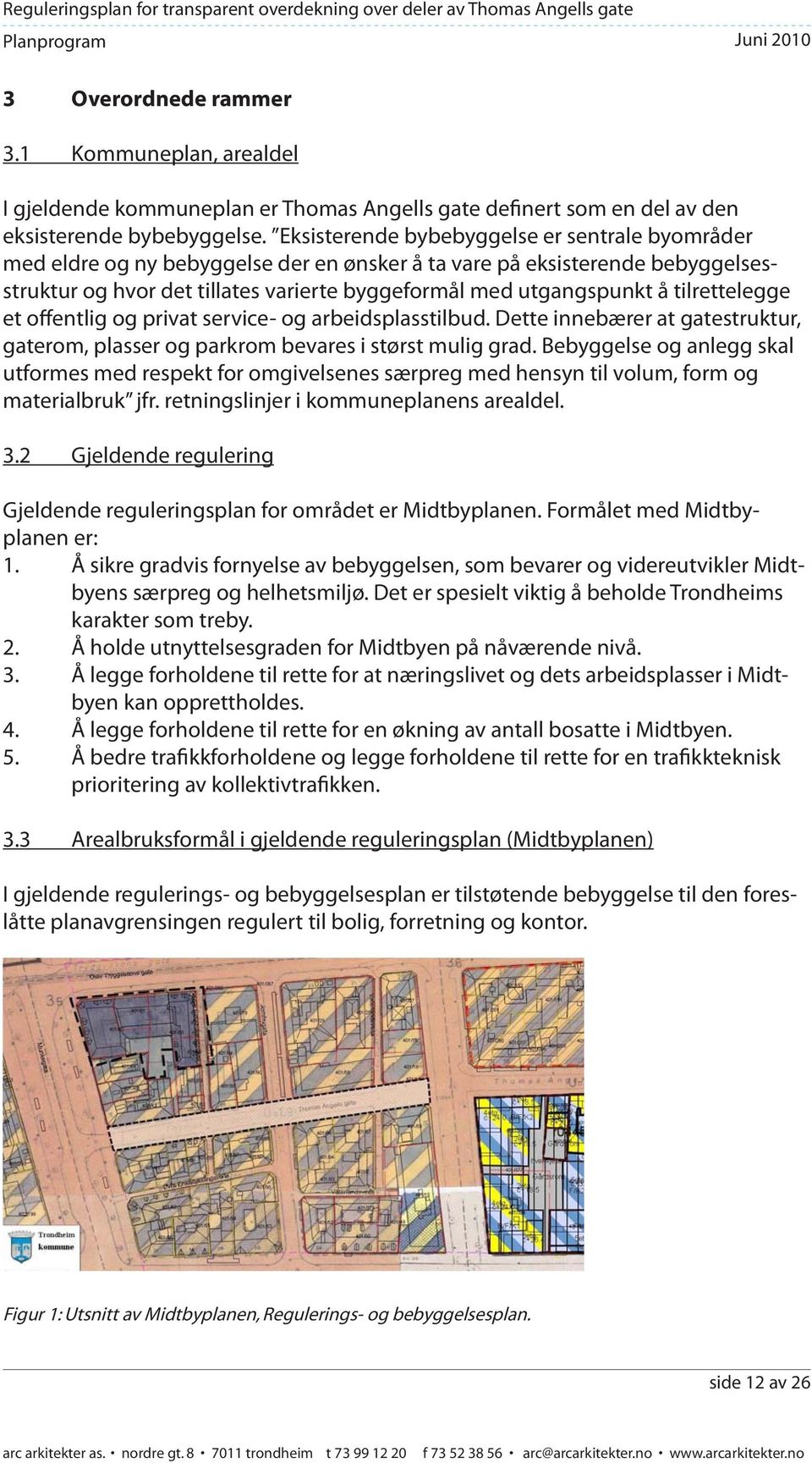 tilrettelegge et offentlig og privat service- og arbeidsplasstilbud. Dette innebærer at gatestruktur, gaterom, plasser og parkrom bevares i størst mulig grad.