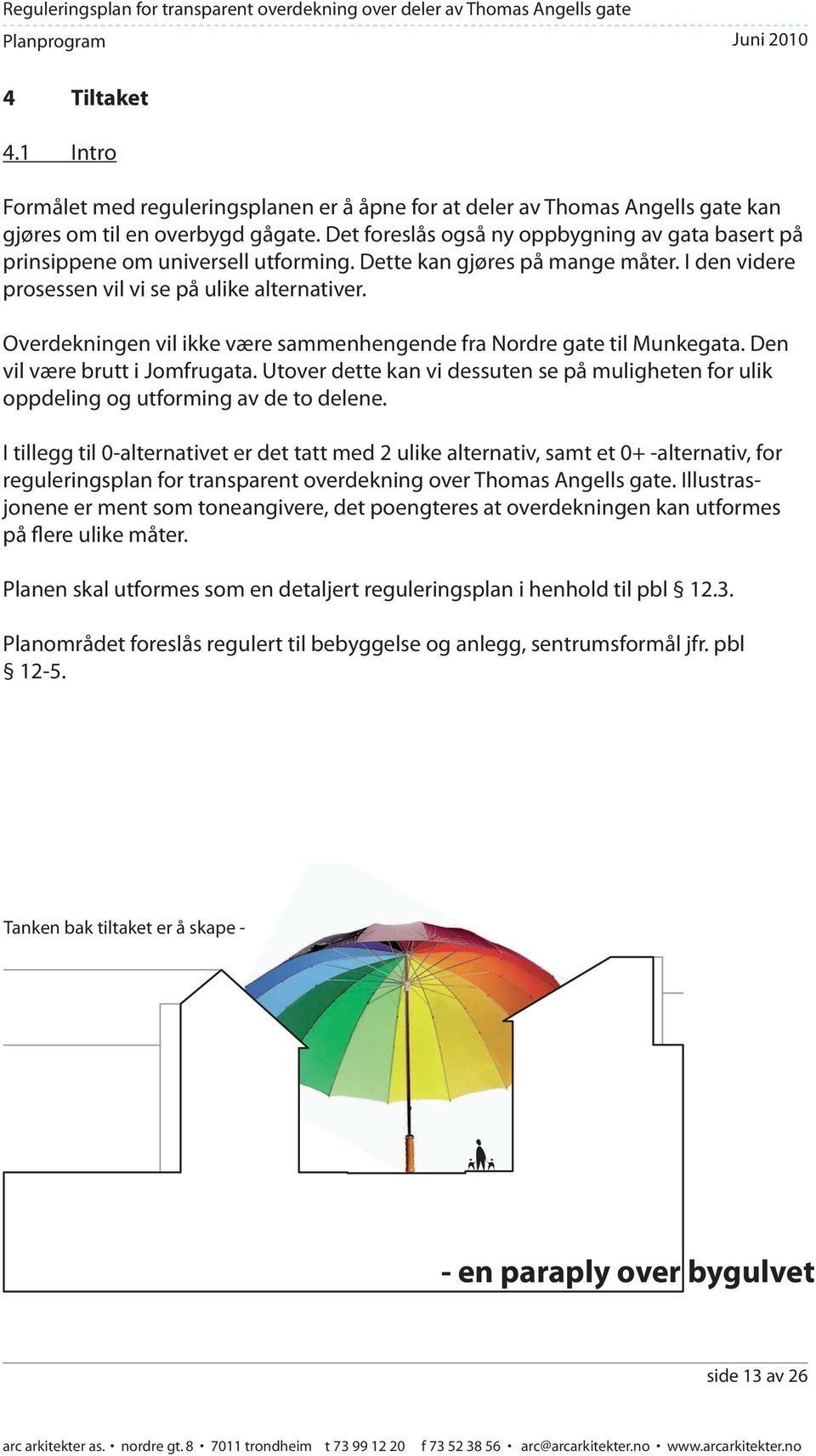 Overdekningen vil ikke være sammenhengende fra Nordre gate til Munkegata. Den vil være brutt i Jomfrugata.